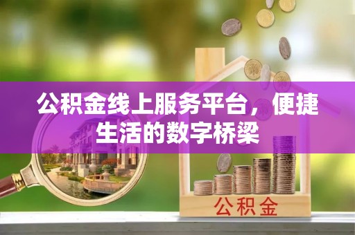 云南公积金线上服务平台，便捷生活的数字桥梁