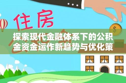 云南探索现代金融体系下的公积金资金运作新趋势与优化策略