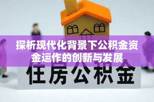 云南探析现代化背景下公积金资金运作的创新与发展
