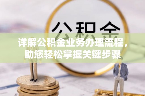 云南详解公积金业务办理流程，助您轻松掌握关键步骤