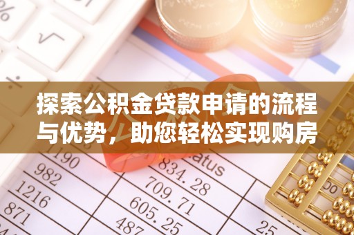云南探索公积金贷款申请的流程与优势，助您轻松实现购房梦想