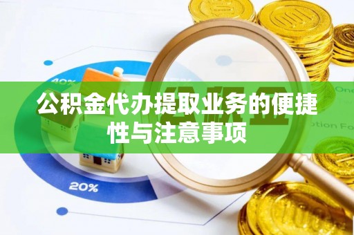 云南公积金代办提取业务的便捷性与注意事项