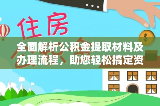 云南全面解析公积金提取材料及办理流程，助您轻松搞定资金提取